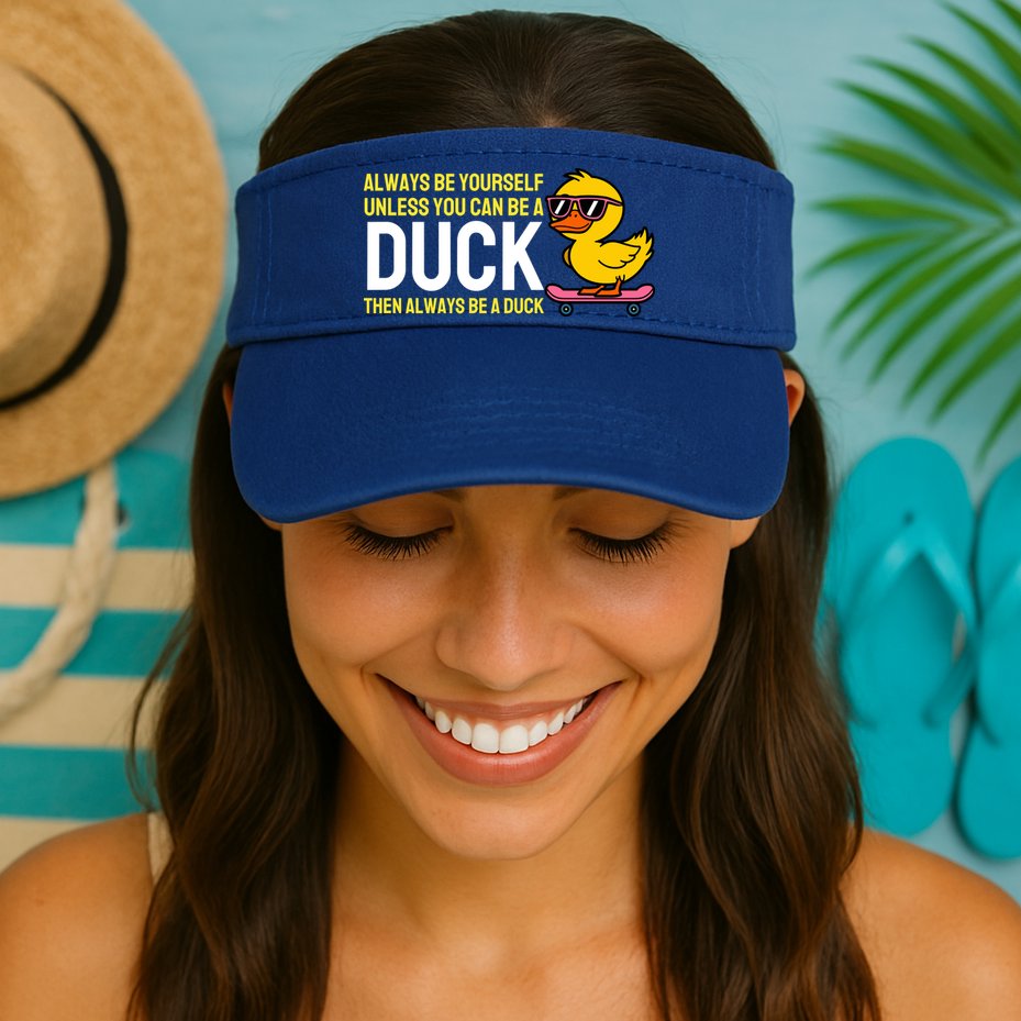 Always Be Yourself Unless You Can Be A Duck Duck Lovers Visor