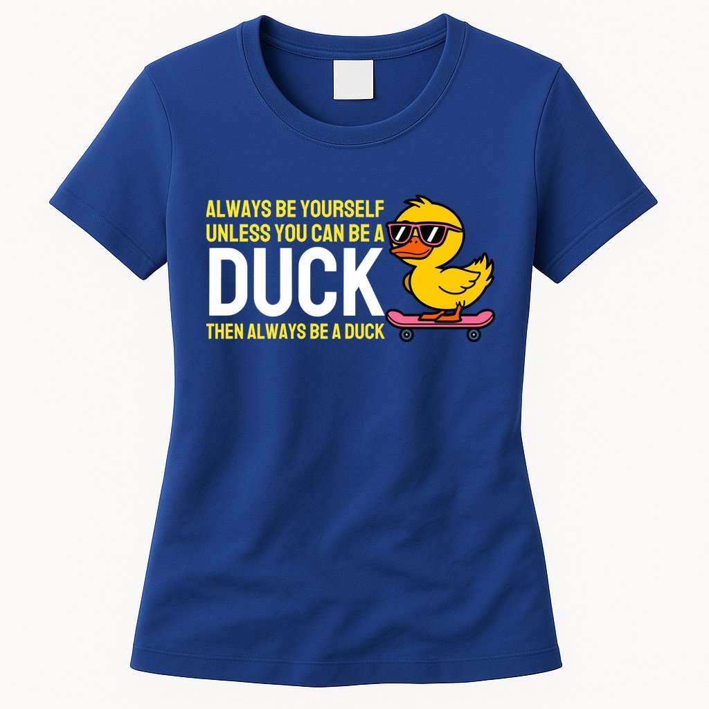 Always Be Yourself Unless You Can Be A Duck Duck Lovers Womens T-Shirt