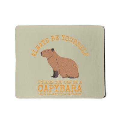 Always Be Yourself Unless You Can Be A Capybara Mousepad