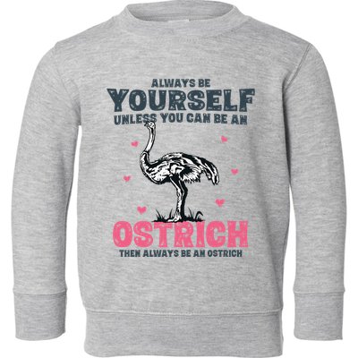 Always Be Yourself Unless You Can Be A Ostrich Toddler Sweatshirt