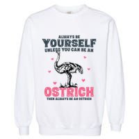 Always Be Yourself Unless You Can Be A Ostrich Garment-Dyed Sweatshirt