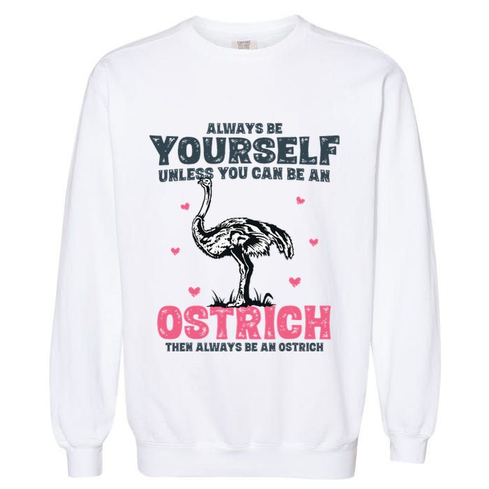 Always Be Yourself Unless You Can Be A Ostrich Garment-Dyed Sweatshirt
