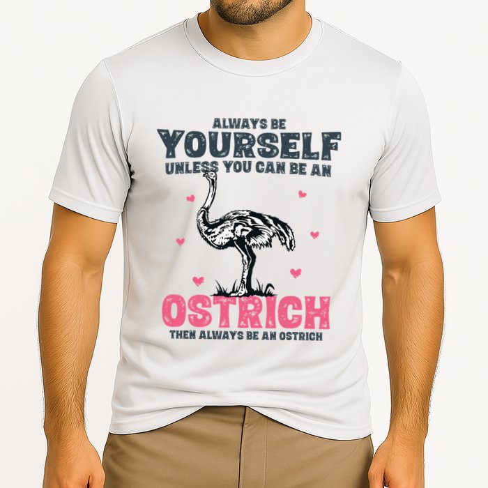 Always Be Yourself Unless You Can Be A Ostrich Performance Shirt