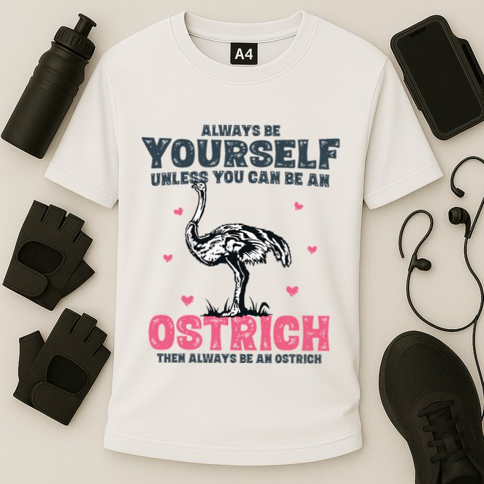 Always Be Yourself Unless You Can Be A Ostrich Performance Shirt