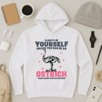 Always Be Yourself Unless You Can Be A Ostrich Hoodie