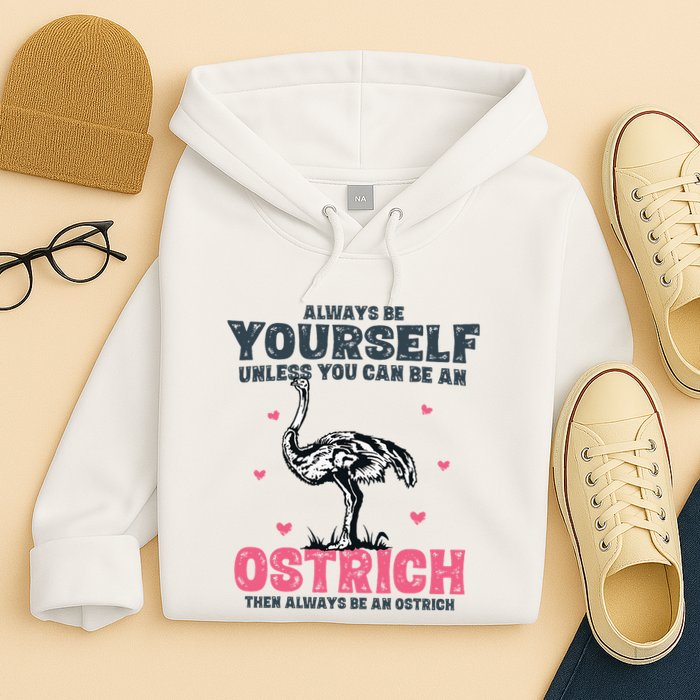 Always Be Yourself Unless You Can Be A Ostrich Hoodie