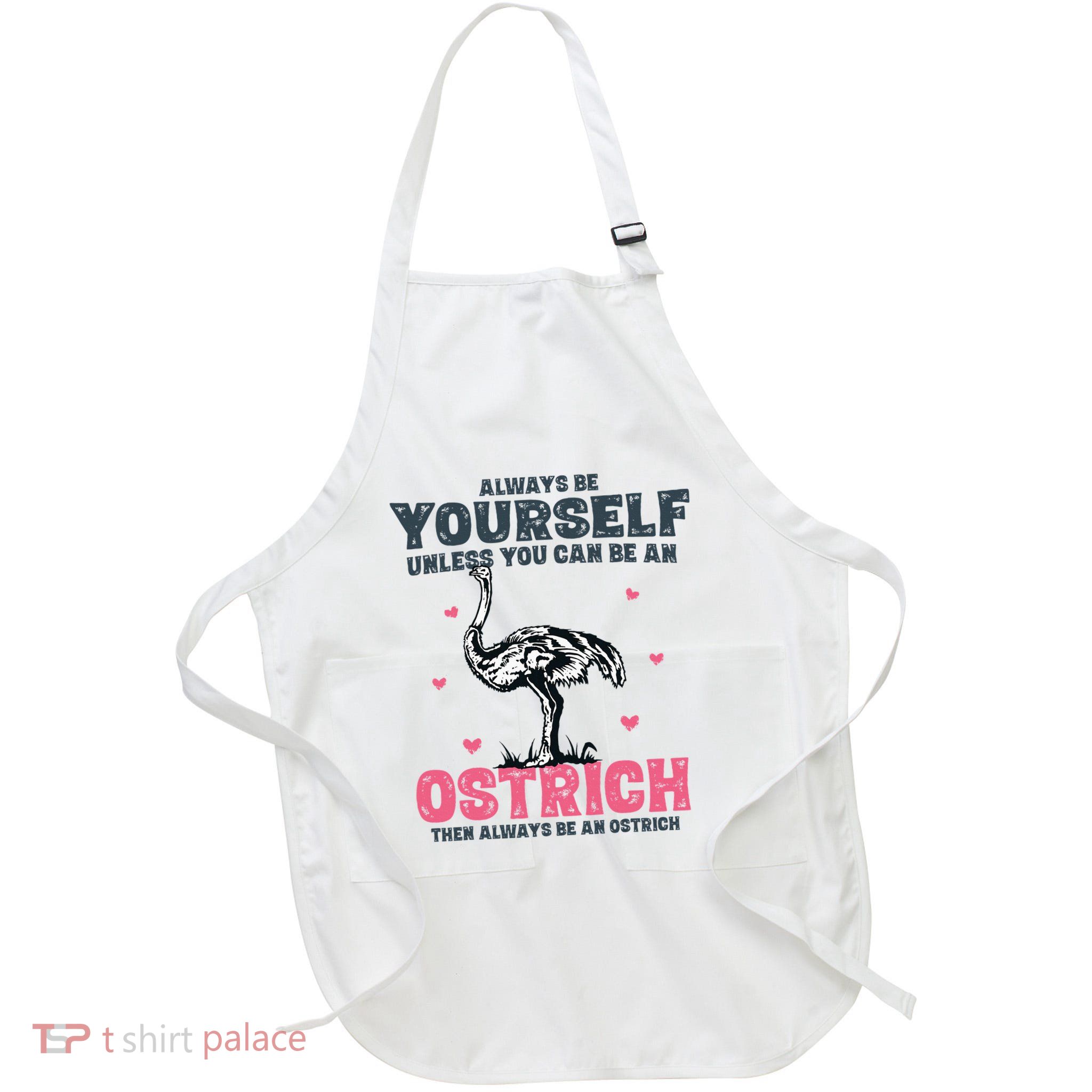 Always Be Yourself Unless You Can Be A Ostrich Apron