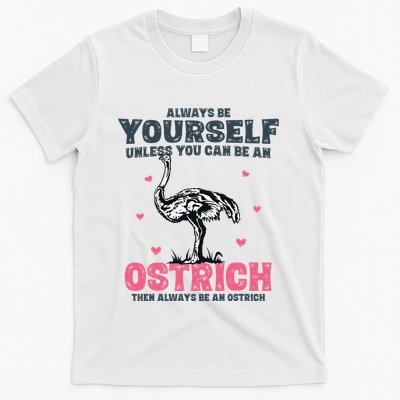 Always Be Yourself Unless You Can Be A Ostrich T-Shirt
