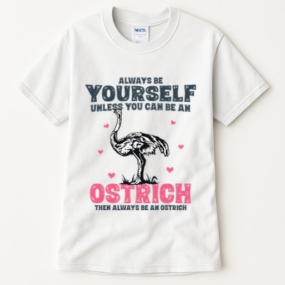 Always Be Yourself Unless You Can Be A Ostrich Tall T-Shirt