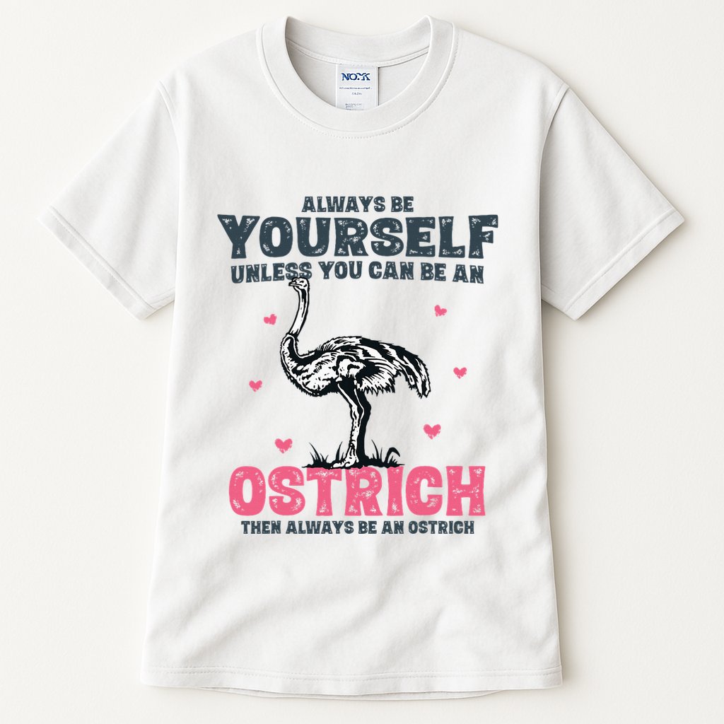 Always Be Yourself Unless You Can Be A Ostrich Tall T-Shirt