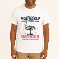 Always Be Yourself Unless You Can Be A Ostrich Tall T-Shirt