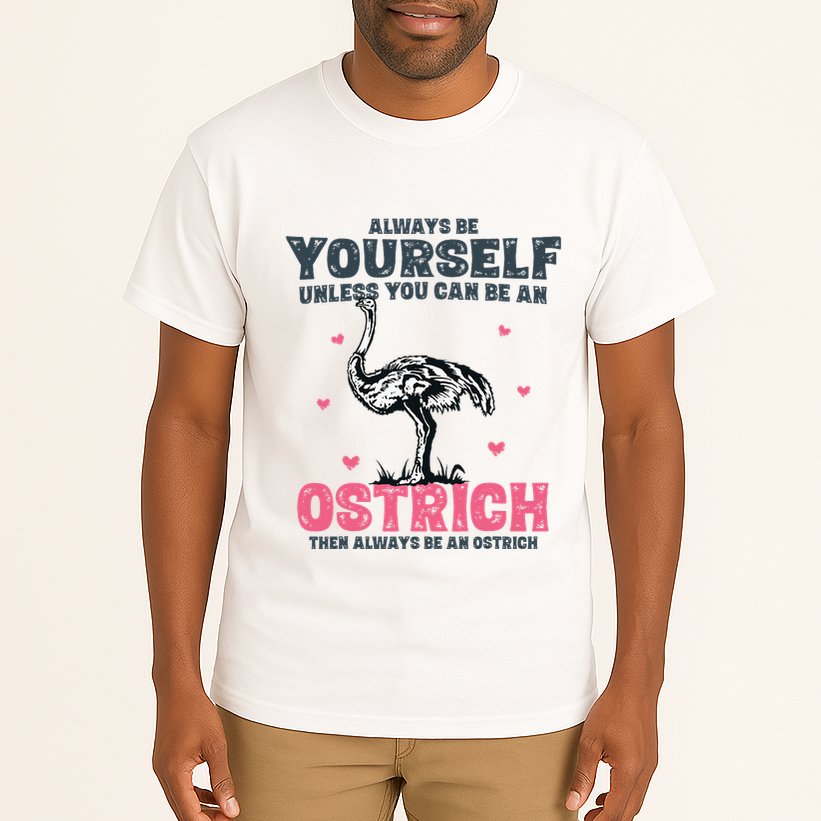 Always Be Yourself Unless You Can Be A Ostrich Tall T-Shirt