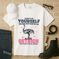 Always Be Yourself Unless You Can Be A Ostrich Tall T-Shirt