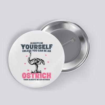 Always Be Yourself Unless You Can Be A Ostrich Button