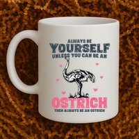 Always Be Yourself Unless You Can Be A Ostrich Mug