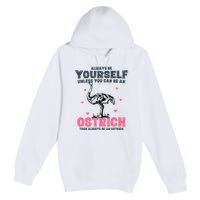 Always Be Yourself Unless You Can Be A Ostrich Premium Pullover Hoodie