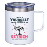 Always Be Yourself Unless You Can Be A Ostrich 12oz Stainless Steel Coffee Mug
