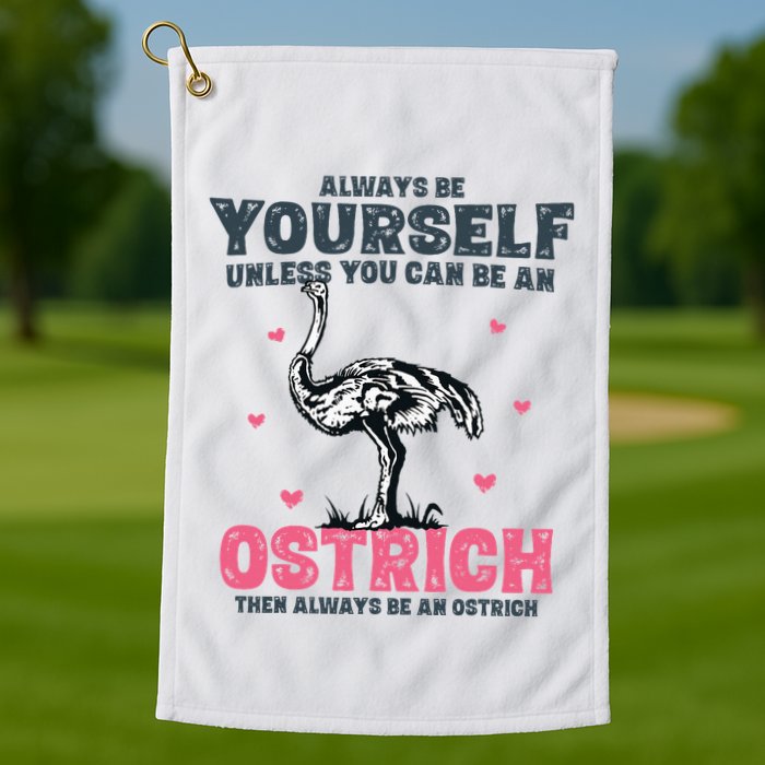 Always Be Yourself Unless You Can Be A Ostrich Golf Towel
