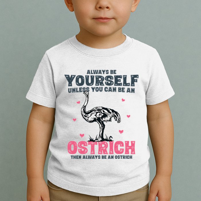 Always Be Yourself Unless You Can Be A Ostrich Toddler T-Shirt