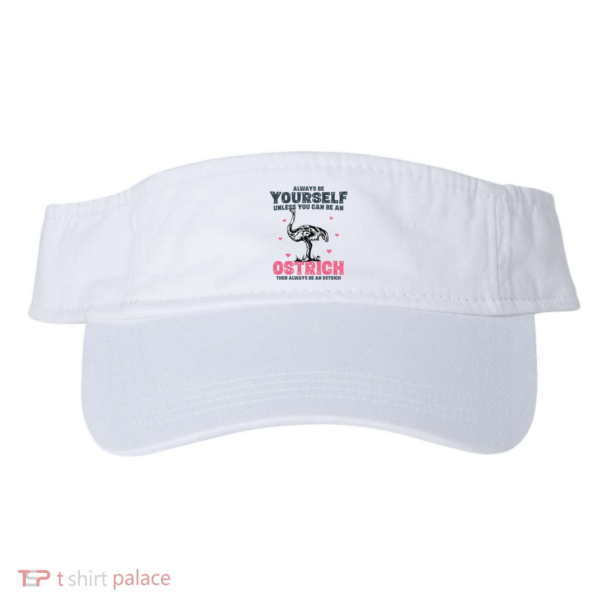 Always Be Yourself Unless You Can Be A Ostrich Visor