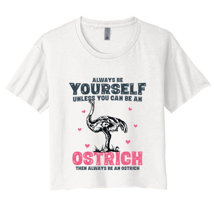 Always Be Yourself Unless You Can Be A Ostrich Crop Top
