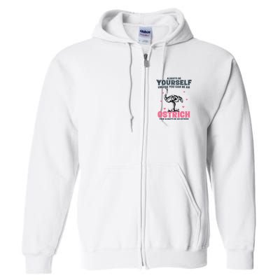 Always Be Yourself Unless You Can Be A Ostrich Full Zip Hoodie