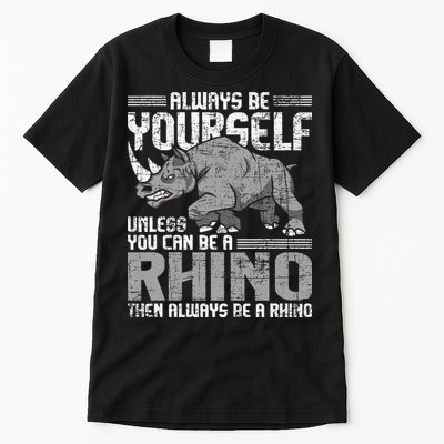 Always Be Yourself Unless You Can Be A Rhino Gift Tall T-Shirt