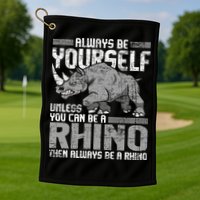 Always Be Yourself Unless You Can Be A Rhino Gift Golf Towel
