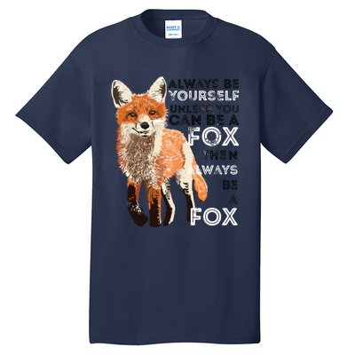 Always Be Yourself Unless You Can Be A Fox Funny Gift Tall T-Shirt