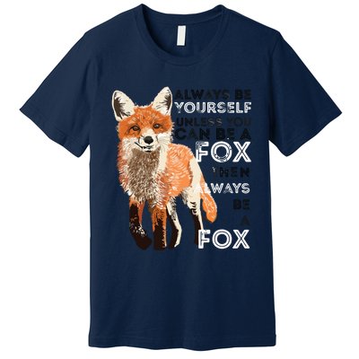 Always Be Yourself Unless You Can Be A Fox Funny Gift Premium T-Shirt