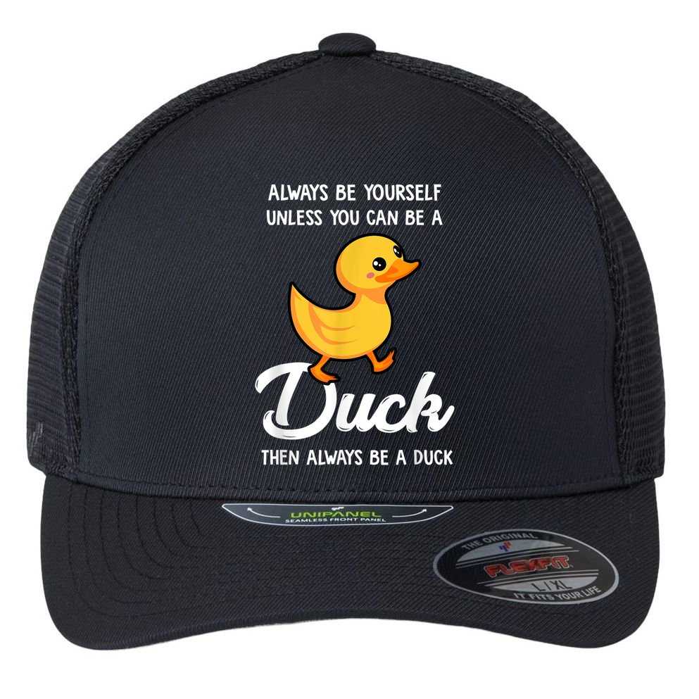 Always Be Yourself Unless You Can Be A Duck Duck Lover Flexfit Unipanel Trucker Cap