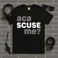 Aca Scuse Me T-Shirt