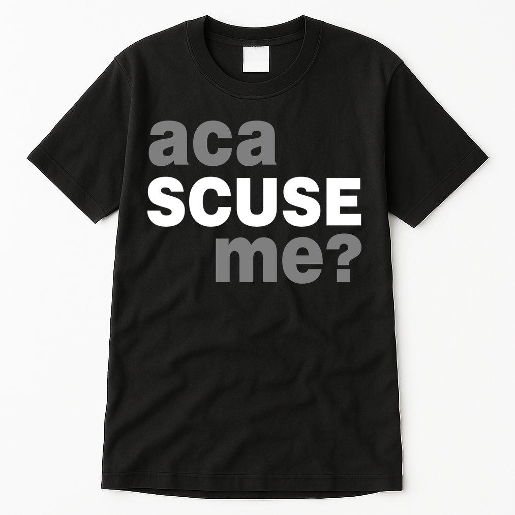 Aca Scuse Me Tall T-Shirt