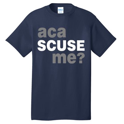 Aca Scuse Me Tall T-Shirt