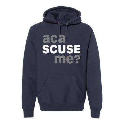 Aca Scuse Me Premium Hoodie