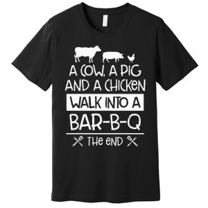 A Cow, A Pig And A Chicken Walk Into A Bar B Q The End BBQ Premium T-Shirt