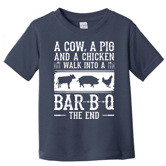 A Cow A Pig And A Chicken Walk Into A Bar B Q The End BBQ A Bar B Q The End BBQ Toddler T-Shirt