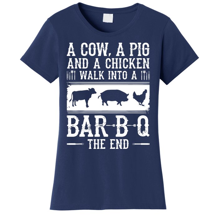 A Cow A Pig And A Chicken Walk Into A Bar B Q The End BBQ A Bar B Q The End BBQ Women's T-Shirt