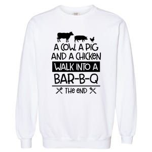 A Cow A Pig And A Chicken Walk Into A Bar B Q The End BBQ Garment-Dyed Sweatshirt