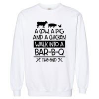 A Cow A Pig And A Chicken Walk Into A Bar B Q The End BBQ Garment-Dyed Sweatshirt