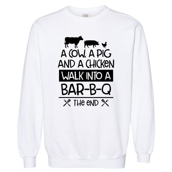 A Cow A Pig And A Chicken Walk Into A Bar B Q The End BBQ Garment-Dyed Sweatshirt