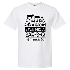 A Cow A Pig And A Chicken Walk Into A Bar B Q The End BBQ Garment-Dyed Heavyweight T-Shirt