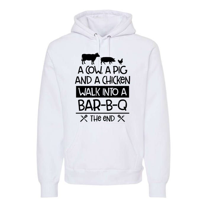 A Cow A Pig And A Chicken Walk Into A Bar B Q The End BBQ Premium Hoodie