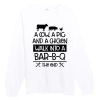 A Cow A Pig And A Chicken Walk Into A Bar B Q The End BBQ Premium Crewneck Sweatshirt