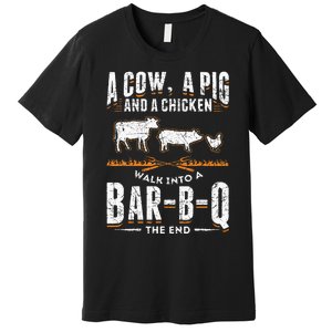 A Cow A Pig And A Chicken Walk Into A Bar B Q The End BBQ Premium T-Shirt