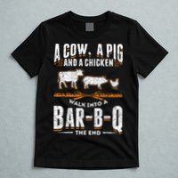 A Cow A Pig And A Chicken Walk Into A Bar B Q The End BBQ T-Shirt