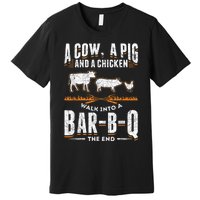 A Cow A Pig And A Chicken Walk Into A Bar B Q The End BBQ Premium T-Shirt