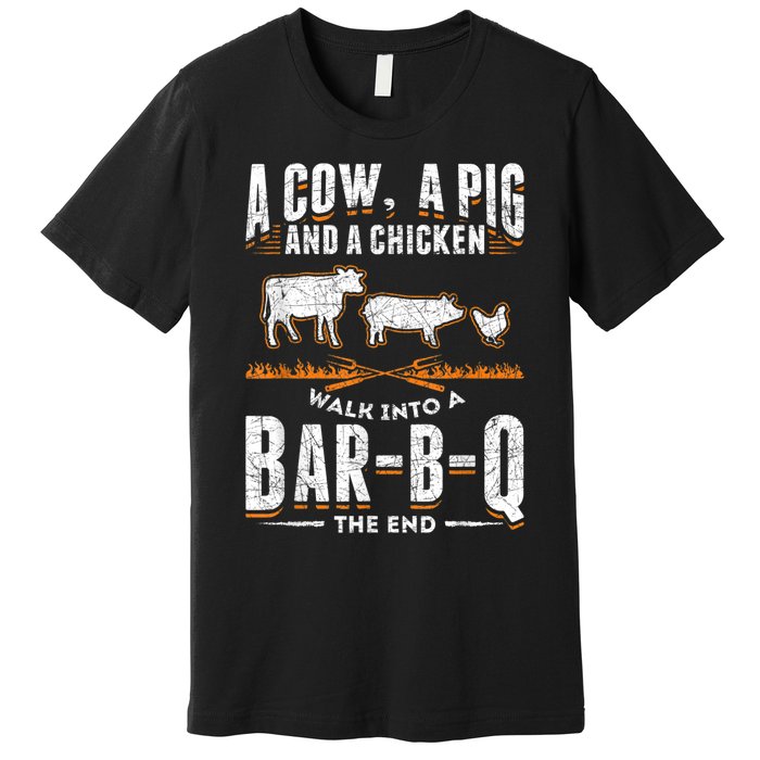 A Cow A Pig And A Chicken Walk Into A Bar B Q The End BBQ Premium T-Shirt