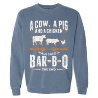 A Cow A Pig And A Chicken Walk Into A Bar B Q The End BBQ Garment-Dyed Sweatshirt