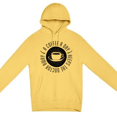 A Coffee A Day Keeps The Doctor Away Cup Bean Gift Idea Gift Premium Pullover Hoodie